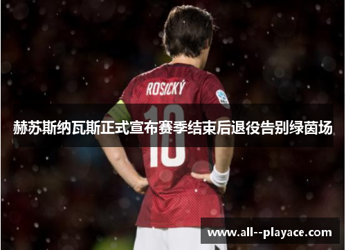 赫苏斯纳瓦斯正式宣布赛季结束后退役告别绿茵场